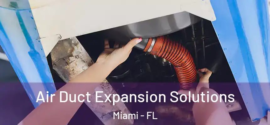 Air Duct Expansion Solutions Miami - FL