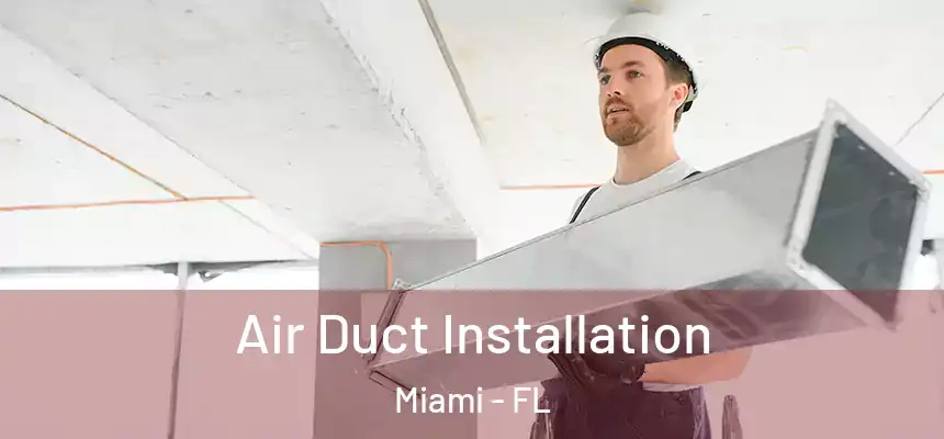 Air Duct Installation Miami - FL