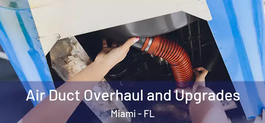 Air Duct Overhaul and Upgrades Miami - FL
