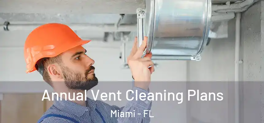 Annual Vent Cleaning Plans Miami - FL