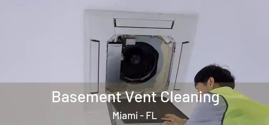 Basement Vent Cleaning Miami - FL