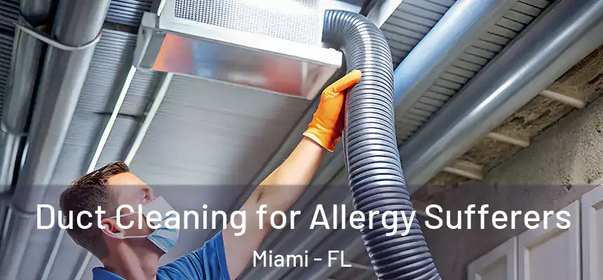 Duct Cleaning for Allergy Sufferers Miami - FL