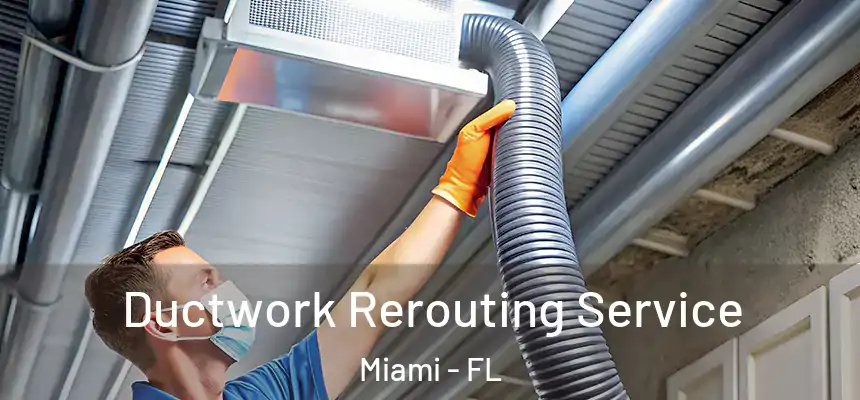 Ductwork Rerouting Service Miami - FL