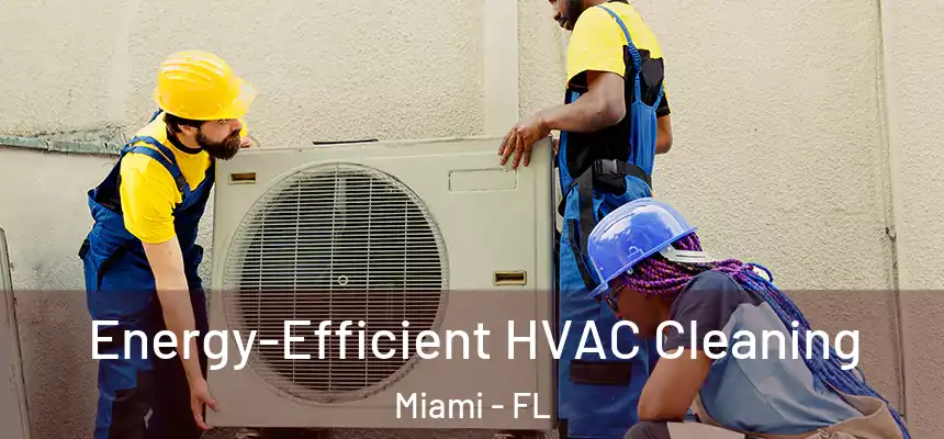 Energy-Efficient HVAC Cleaning Miami - FL