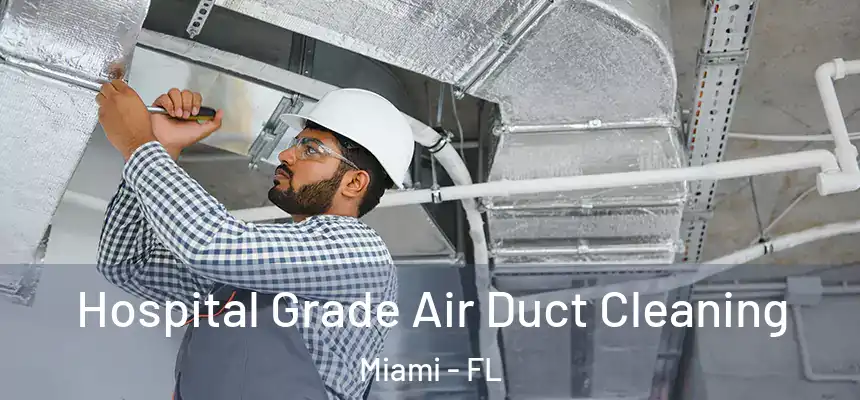 Hospital Grade Air Duct Cleaning Miami - FL