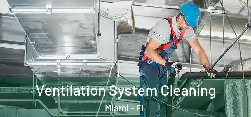 Ventilation System Cleaning Miami - FL